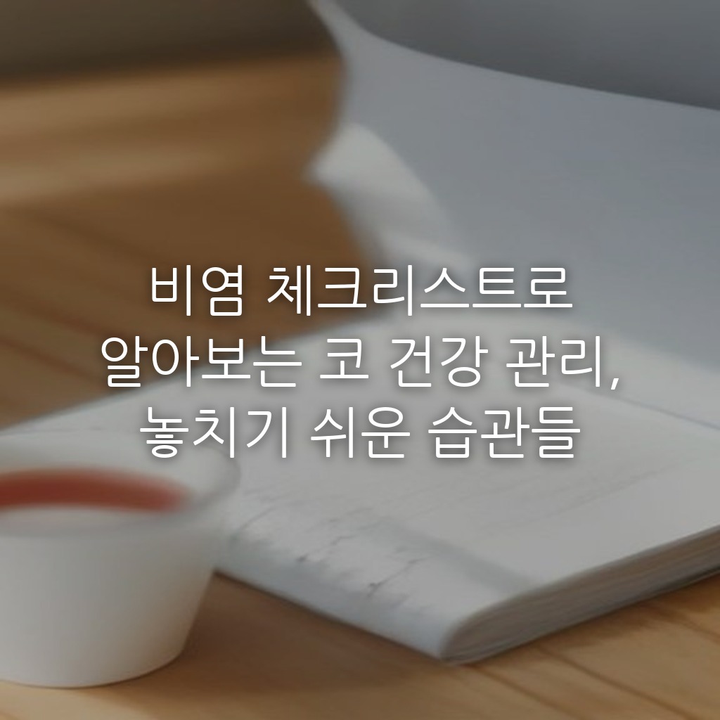 비염 체크리스트로 알아보는 코 건강 관리, 놓치기 쉬운 습관들