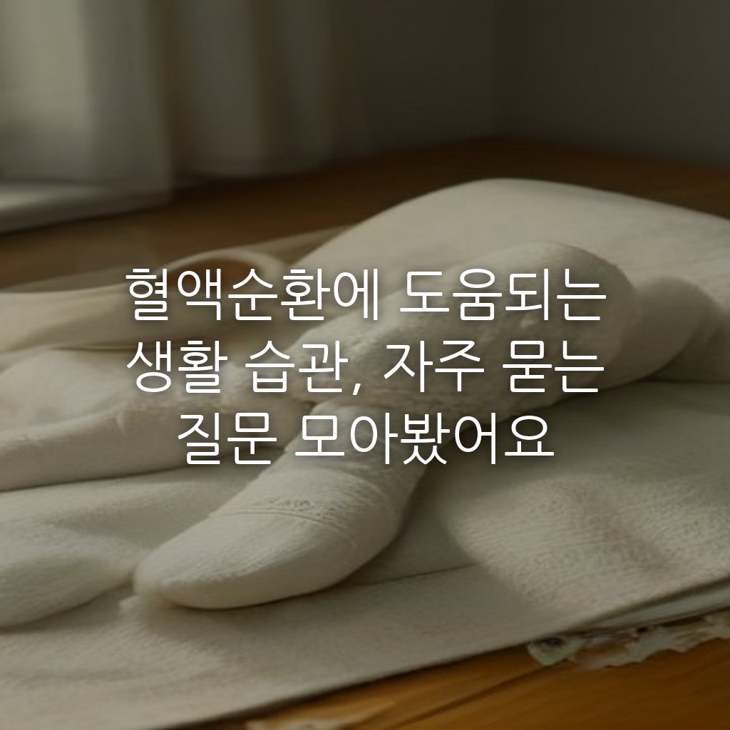 혈액순환에 도움되는 생활 습관, 자주 묻는 질문 모아봤어요