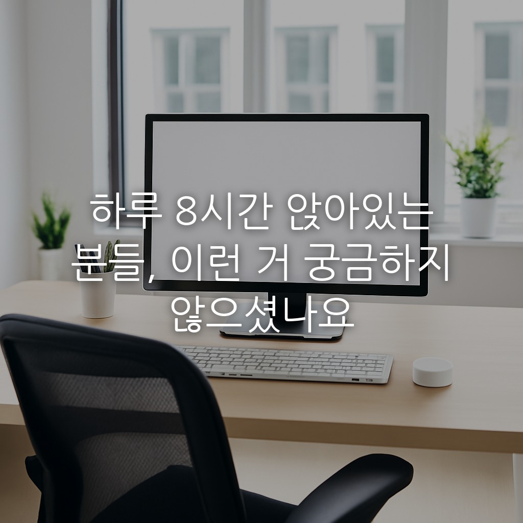 하루 8시간 앉아있는 분들, 이런 거 궁금하지 않으셨나요